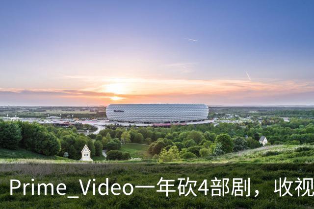 Prime Video一年砍4部剧，收视冠军也没保住